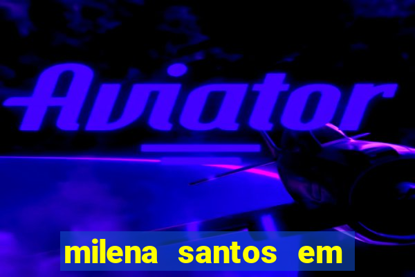 milena santos em vizinhas gostosas